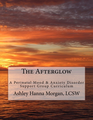 Cover of The Afterglow: A Perinatal Mood & Anxiety Disorder Support Group Curriculum, by Ashley Hanna Morgan, LCSW, over a sunset sea.