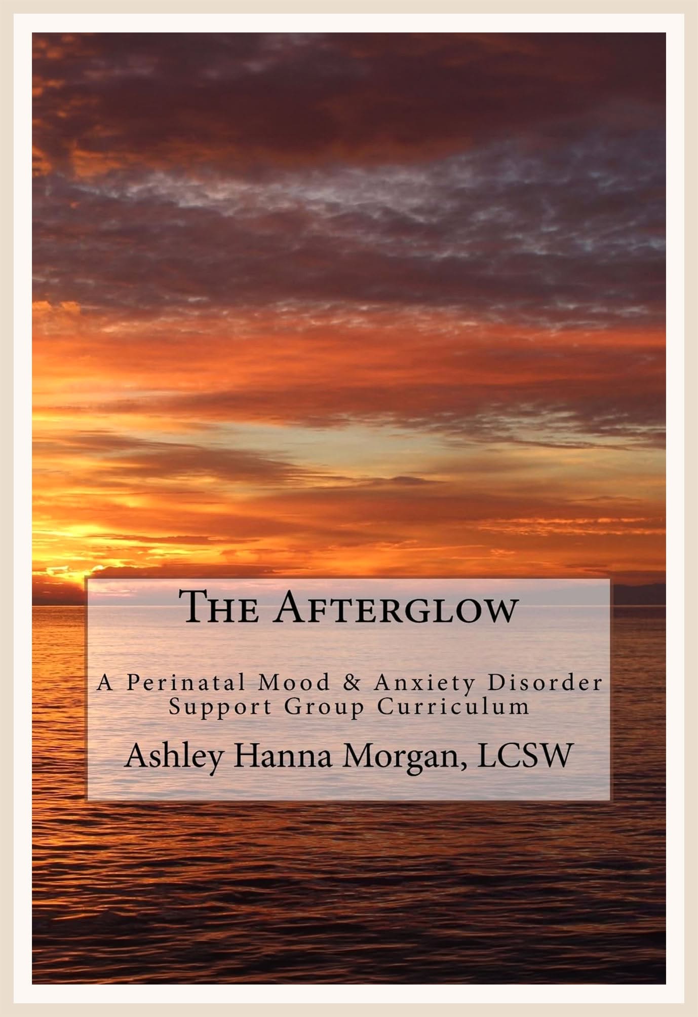Front cover of The Afterglow, a perinatal mood and anxiety disorder support group curriculum, by Ashley Hanna-Morgan
